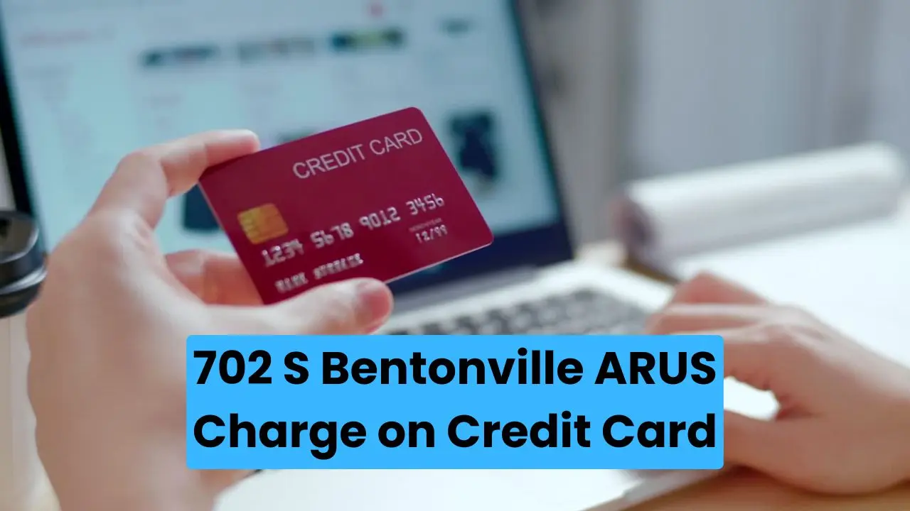 702 S Bentonville ARUS Charge on Credit Card